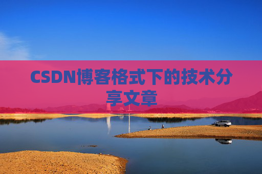 CSDN博客格式下的技术分享文章