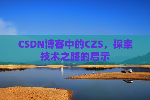 CSDN博客中的CZS，探索技术之路的启示