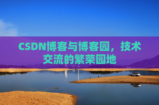 CSDN博客与博客园，技术交流的繁荣园地